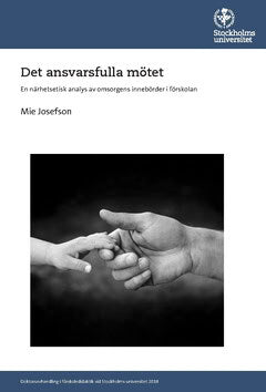 Mie Josefson : Det ansvarsfulla mötet : en närhetsetisk analys av omsorgens innebörder i förskolan