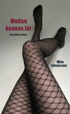 Mika Johansson : Mellan hennes lår : en erotisk roman