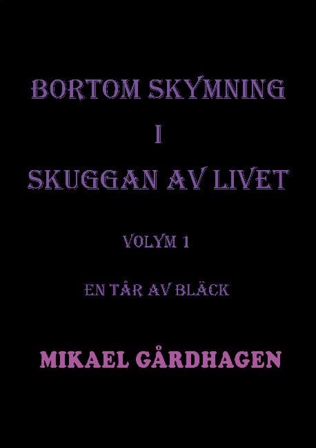 Mikael Gårdhagen : Bortom skymning i skuggan av livet. Volym 1, En tår av bläck
