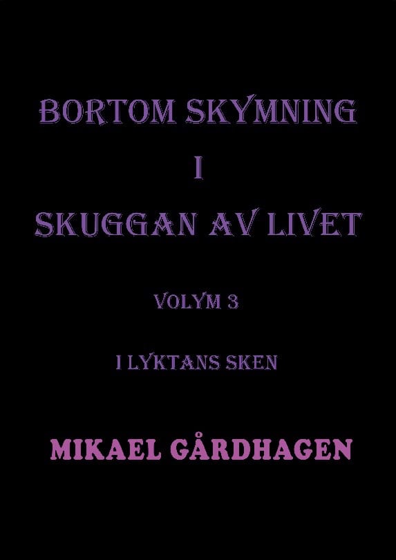 Mikael Gårdhagen : Bortom skymning i skuggan av livet. Volym 3, I lyktans sken