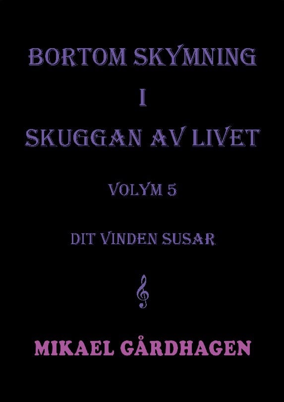 Mikael Gårdhagen : Bortom skymning i skuggan av livet. Volym 5, Dit vinden susa