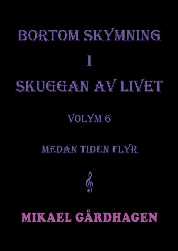 Mikael Gårdhagen : Bortom skymning i skuggan av livet. Volym 6 medan tiden flyr
