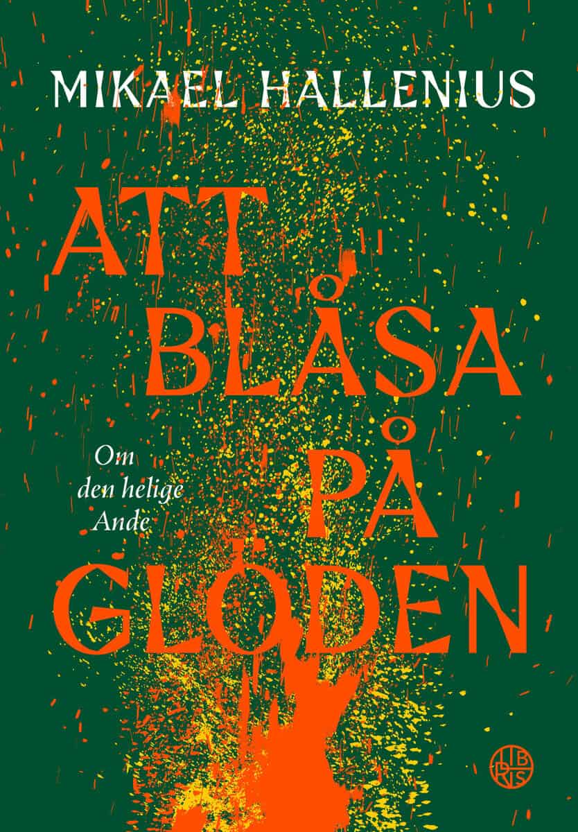 Mikael Hallenius : Att blåsa på glöden : om den helige Ande
