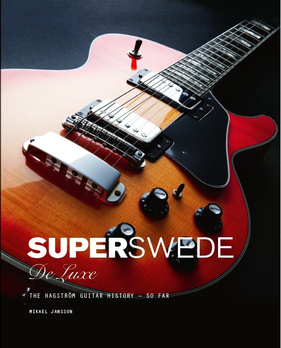 Mikael Jansson : Super Swede DeLuxe : The Hagström Guitar History - So Far