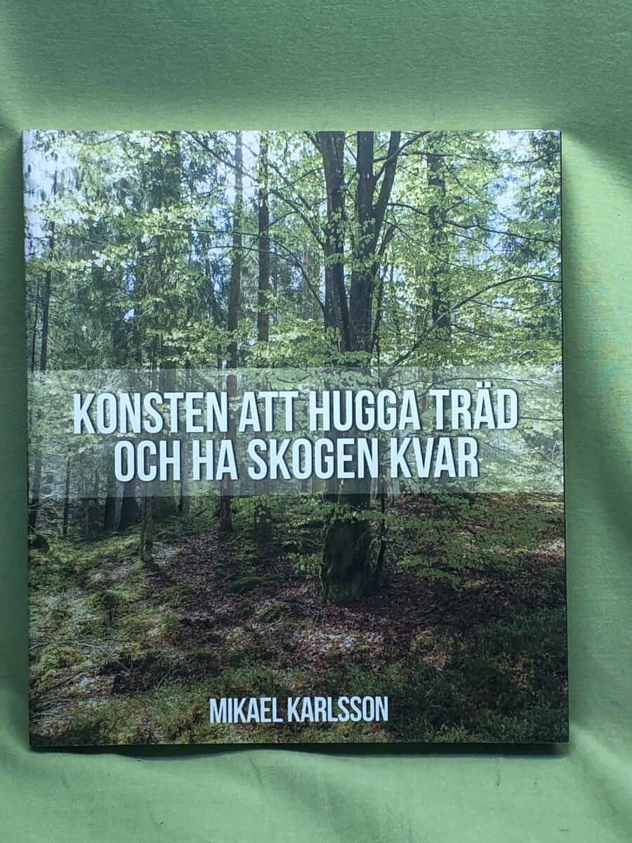 Mikael Karlsson : Konsten att hugga träd och ha skogen kvar