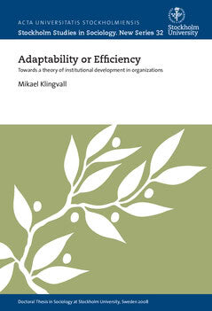 Mikael Klingvall : Adaptability or efficiency : towards a theory of institutional development in organizations