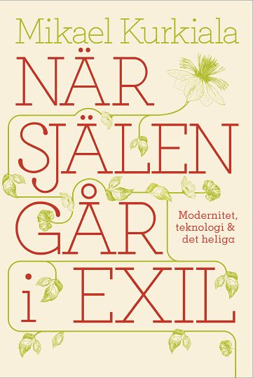 Mikael Kurkiala : När själen går i exil : modernitet, teknologi och det heliga