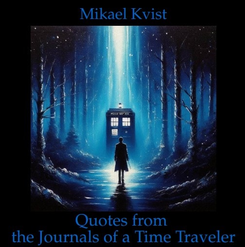 Mikael Kvist : Quotes from the Journals of a Time Traveler