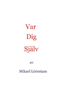Mikael Lörnstam : Var dig själv