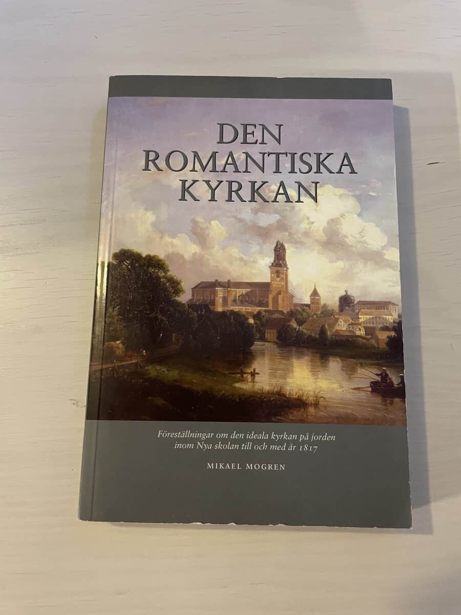 Mikael Mogren : Den romantiska kyrkan föreställningar om den ideala kyrkan på jorden inom Nya skolan till och med år 1817