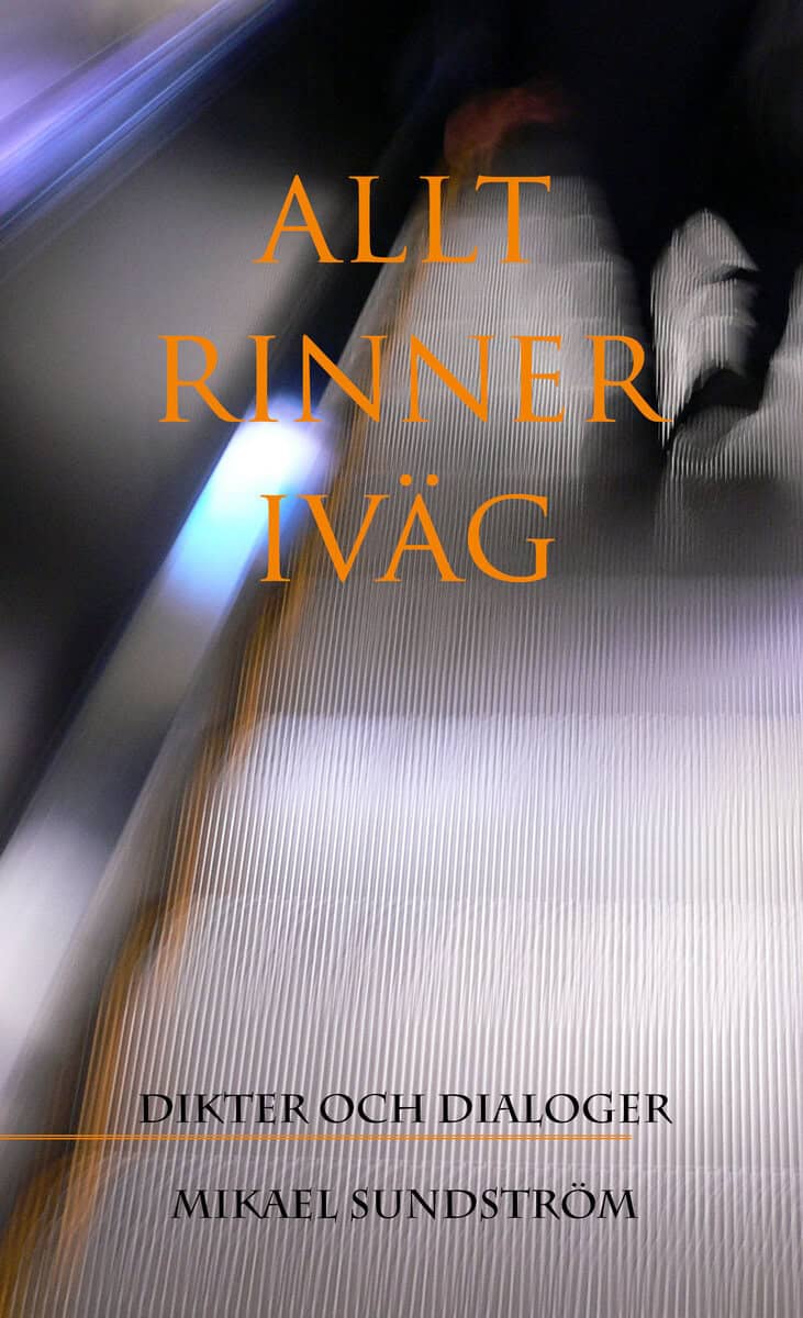 Mikael Sundström : Allt rinner iväg : dikter och dialoger