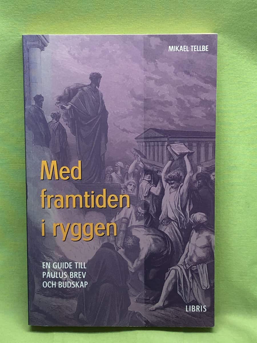 Mikael Tellbe : Med framtiden i ryggen en guide till Paulus brev och budskap