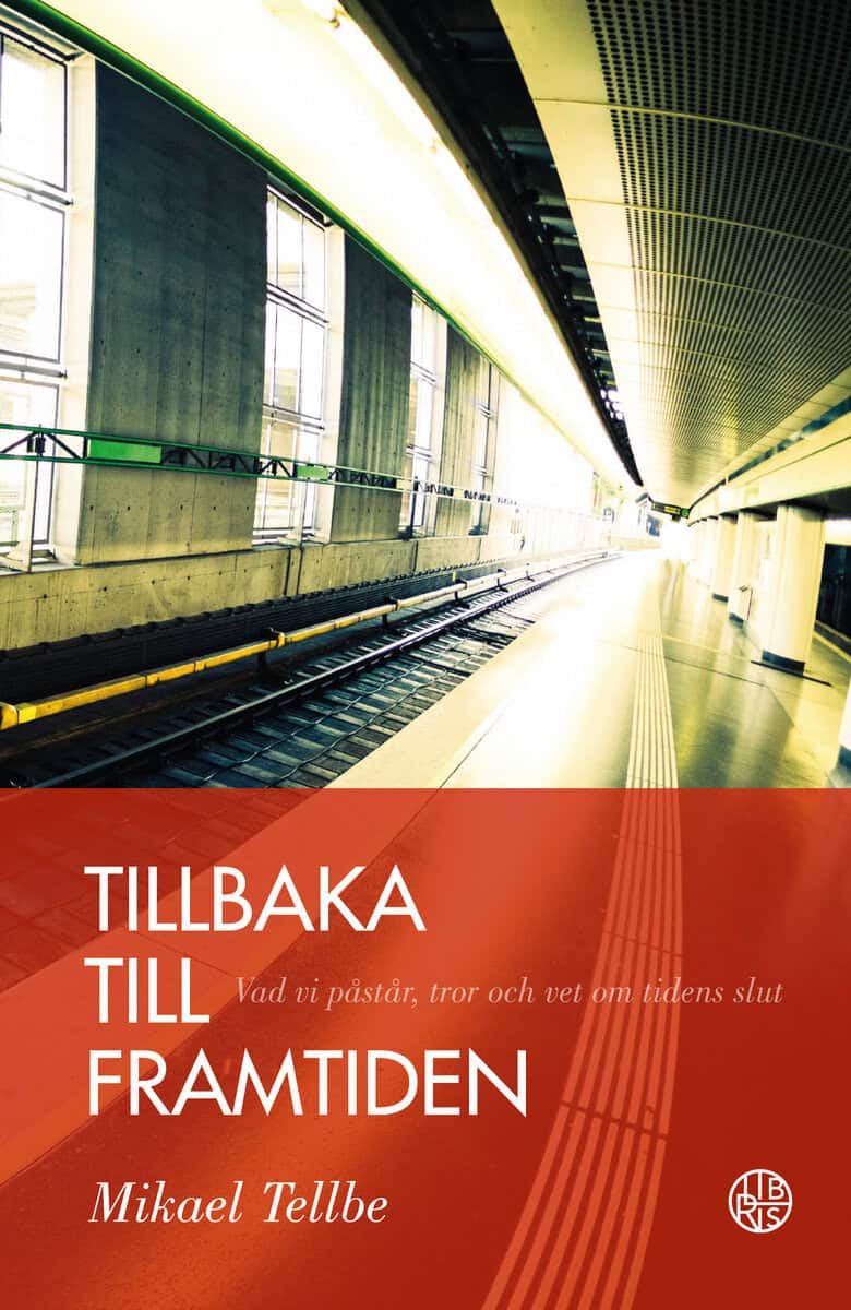 Mikael Tellbe : Tillbaka till framtiden : vad vi påstår, tror och vet om tidens slut