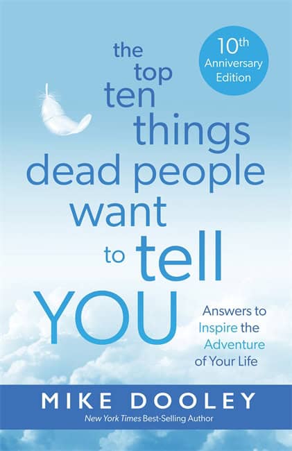 Mike Dooley : The Top Ten Things Dead People Want to Tell YOU