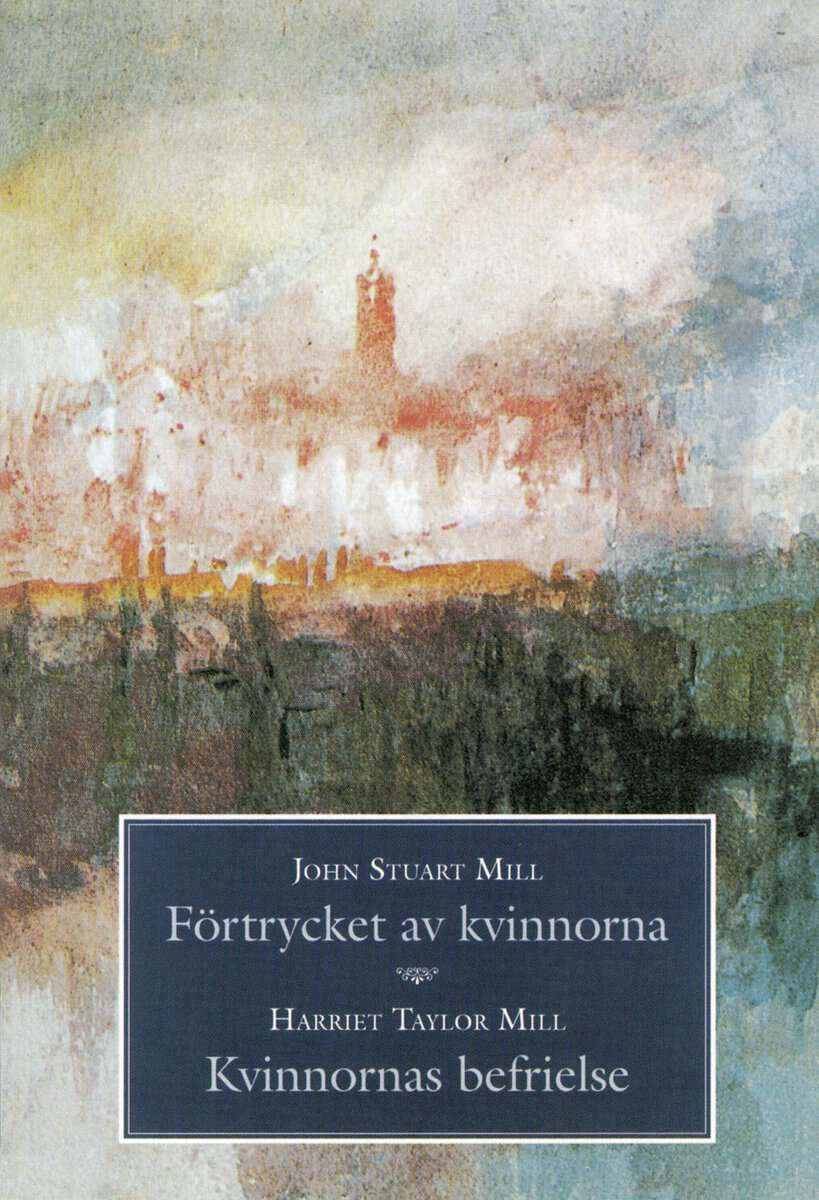 Mill, John Stuart ; Mill, Harriet Taylor : Förtrycket av kvinnorna / Kvinnornas befrielse