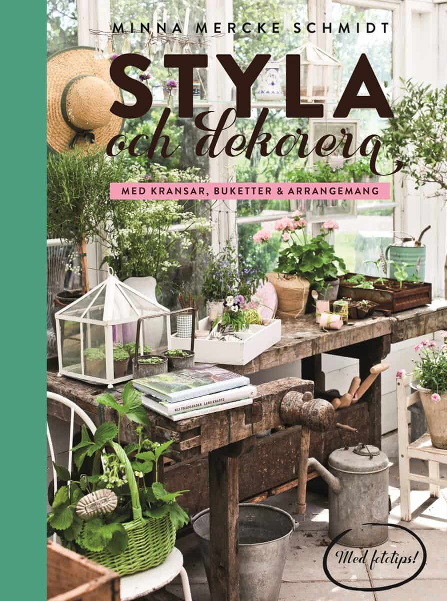 Minna Mercke Schmidt : Styla och dekorera med kransar, buketter och arrangemang