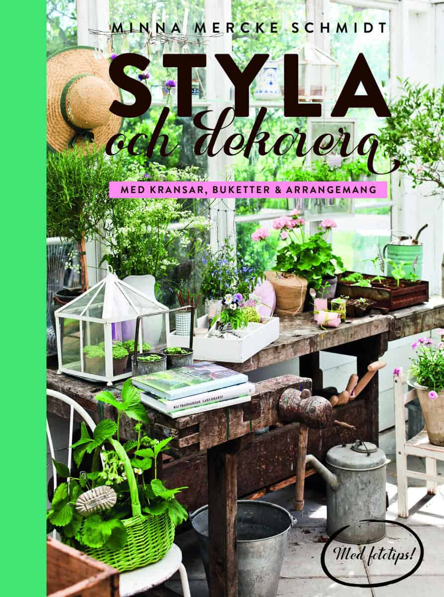 Minna Mercke Schmidt : Styla och dekorera med kransar, buketter och arrangemang
