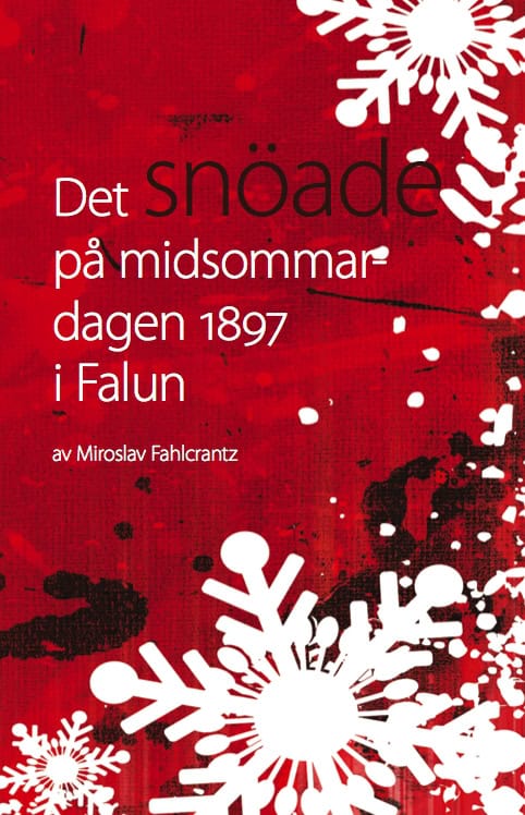 Miroslav Fahlcrantz : Det snöade på Midsommardagen 1897 i Falun
