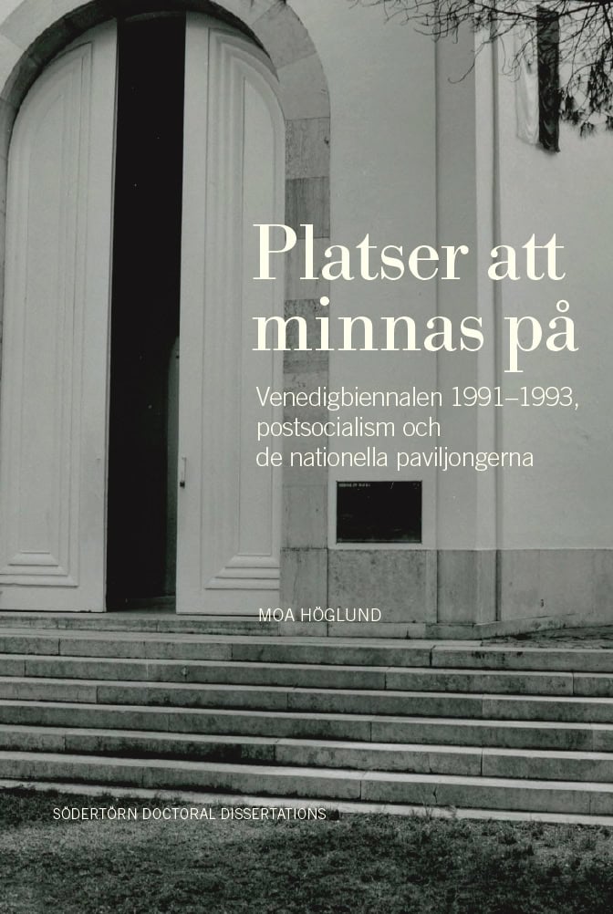 Moa Höglund : Platser att minnas på: Venedigbiennalen 1991–1993, postsocialism och de nationella paviljongerna