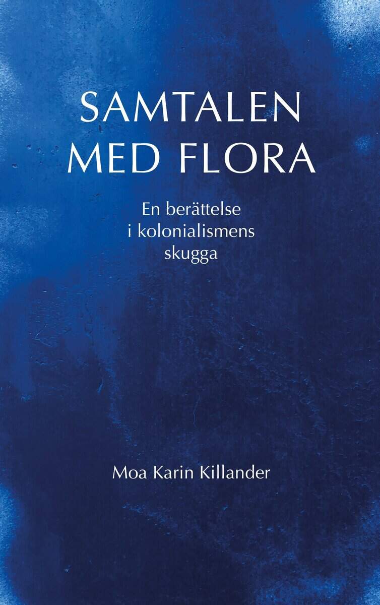 Moa Karin Killander : Samtalen med Flora : en berättelse i kolonialismens skugga