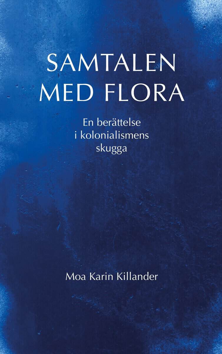Moa Karin Killander : Samtalen med Flora : en berättelse i kolonialismens skugga
