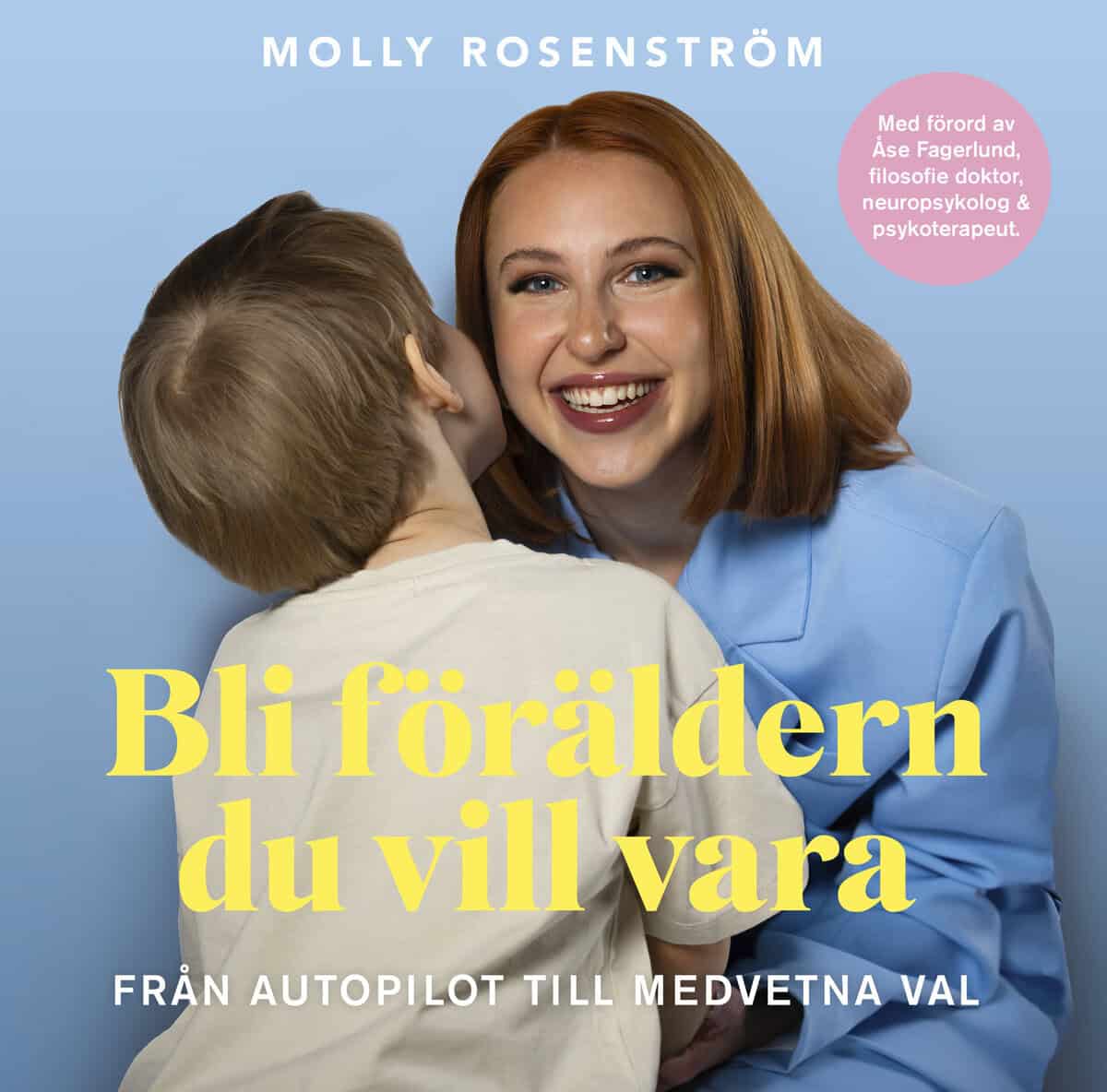 Molly Rosenström : Bli föräldern du vill vara : från autopilot till medvetna val