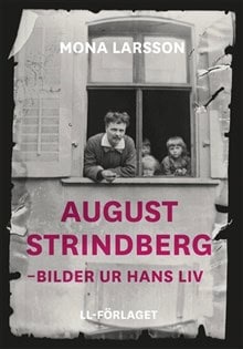 Mona Larsson : August Strindberg : bilder ur hans liv