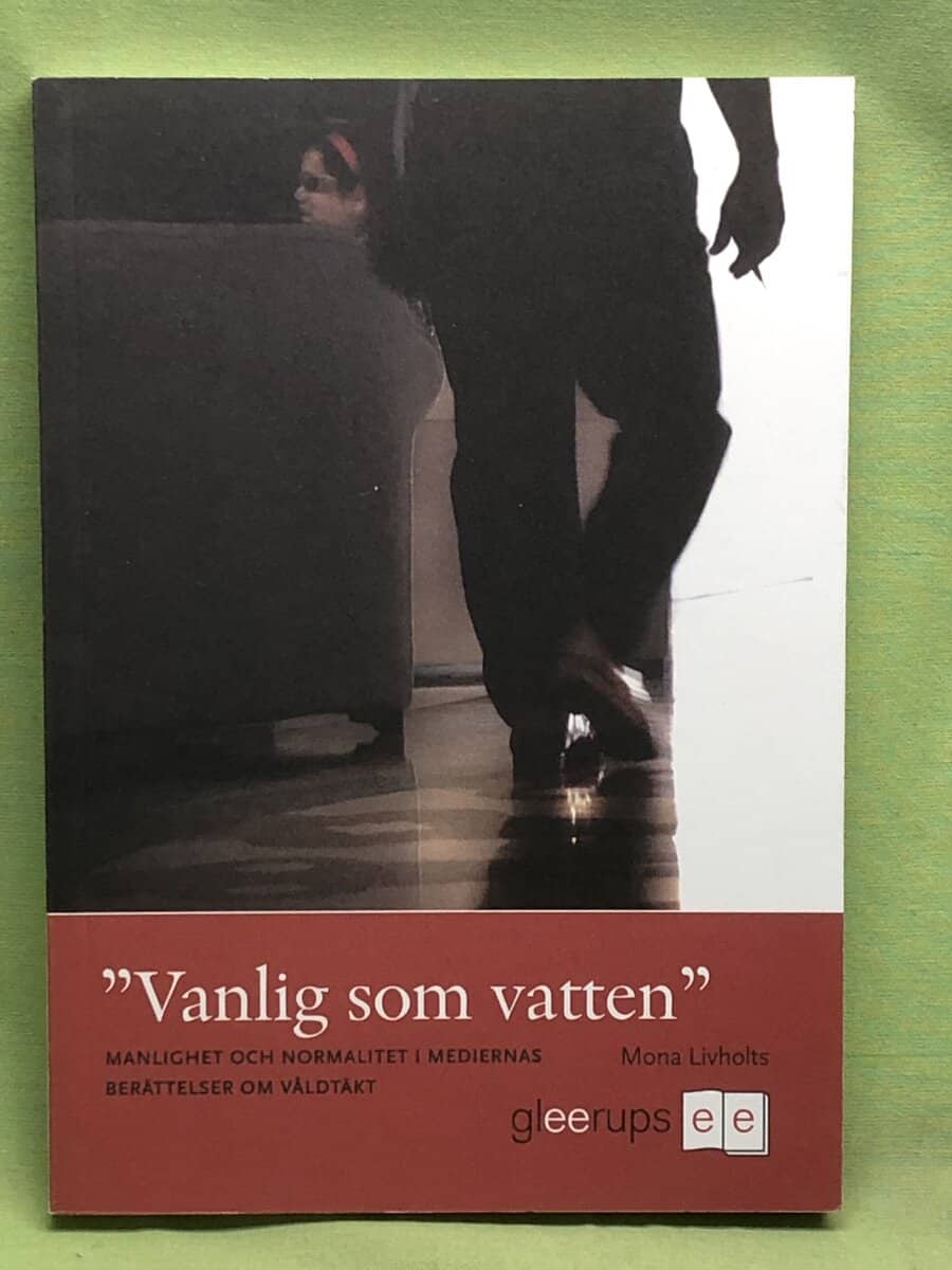 Mona Livholts : 'Vanlig som vatten' - manlighet och normalitet i mediernas berättelser om våldtäkt