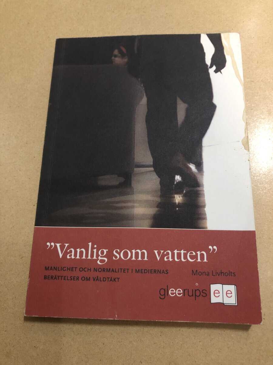 Mona Livholts : 'Vanlig som vatten' manlighet och normalitet i mediernas berättelser om våldtäkt