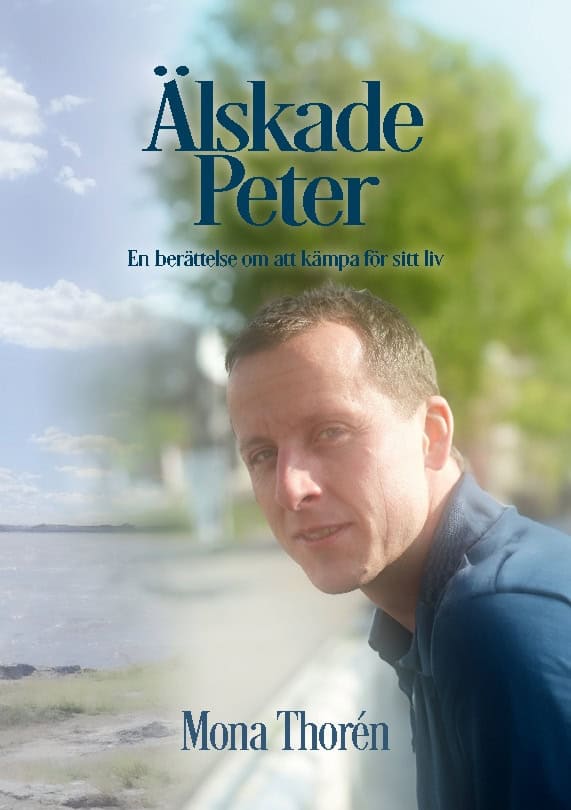 Mona Thorén : Älskade Peter : en berättelse om att kämpa för sitt liv