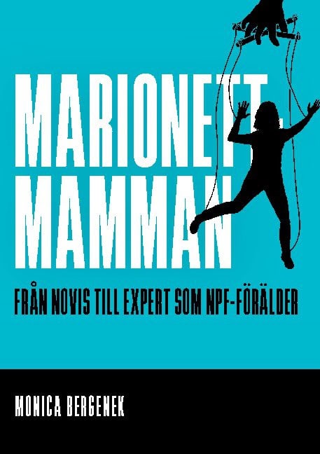 Monica Bergenek : Marionettmamman : från novis till expert som NPF-förälder