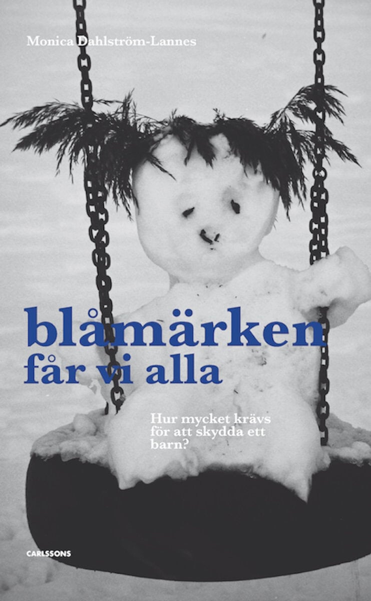 Monica Dahlström-Lannes : Blåmärken får vi alla : hur mycket krävs för att skydda ett barn?