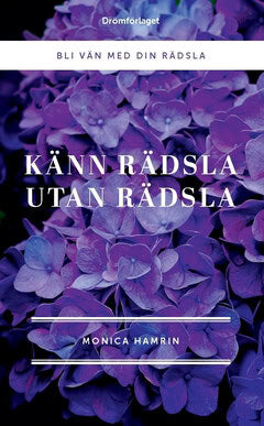 Monica Hamrin : Känn rädsla utan rädsla : bli vän med din rädsla