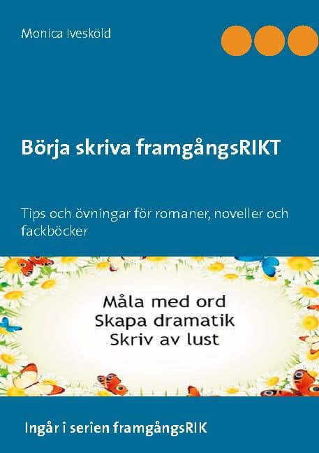 Monica Ivesköld : Börja skriva framgångsRIKT : tips och övningar för romaner, noveller och fackböcker