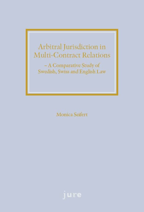 Monica Seifert : Arbitral jurisdiction in multi-contract relations : a comparative study of Swedish, Swiss and English Law