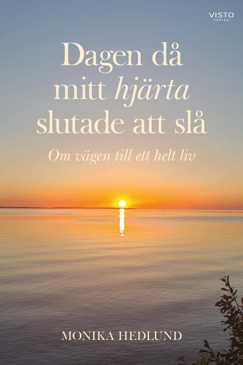 Monika Hedlund : Dagen då mitt hjärta slutade att slå : om vägen till ett helt liv