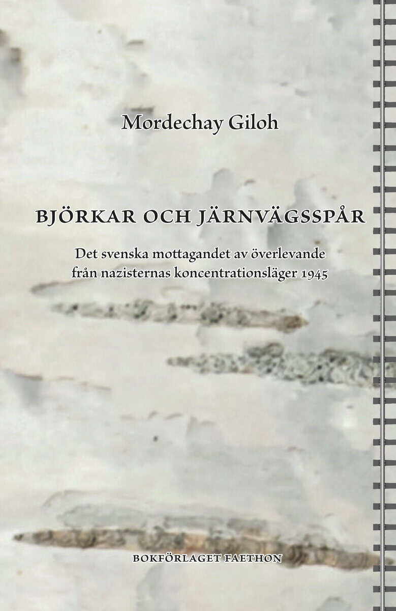 Mordechay Giloh : Björkar och järnvägsspår : det svenska mottagandet av överlevande från nazisternas koncentrationsläger 1945