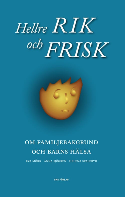 Mörk, Eva ; Sjögren, Anna ; Svaleryd, Helena : Hellre rik och frisk : om familjebakgrund och barns hälsa