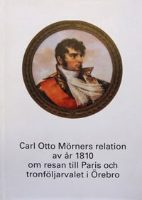 Mörner, Magnus ; Mörner, Aare : Carl Otto Mörners relation av år 1810 om resan till Paris och tronföljarvalet i Örebro