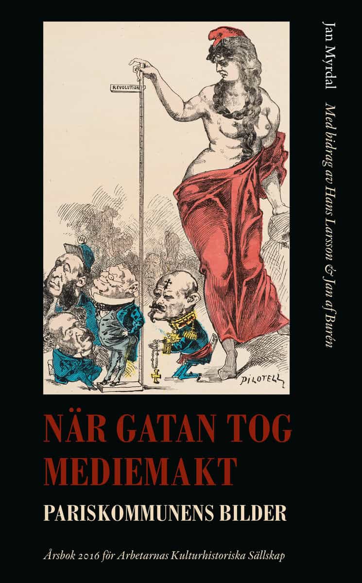 Myrdal, Jan ; Larsson, Hans ; af Burén, Jan : När gatan tog mediemakt : Pariskommunens bilder