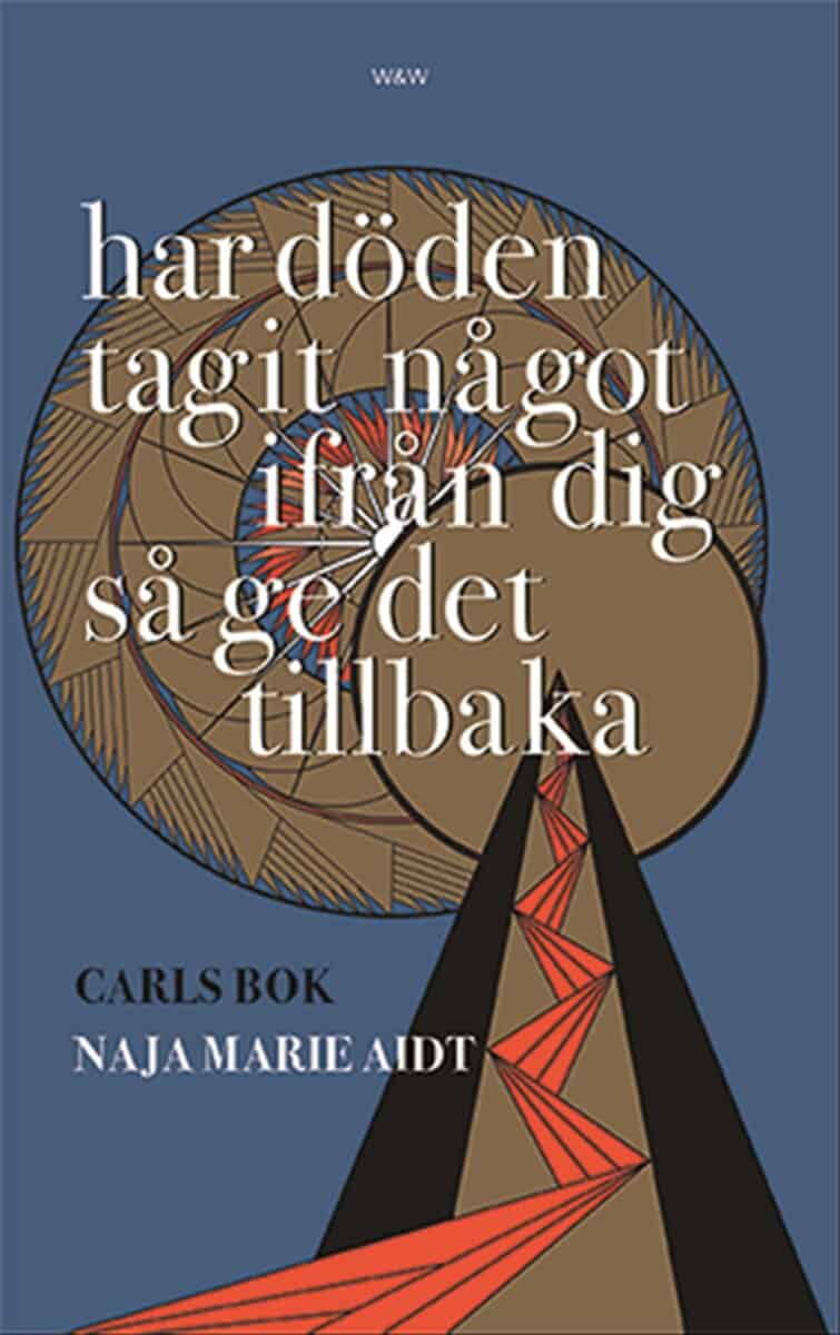 Naja Marie Aidt : Har döden tagit något ifrån dig så ge det tillbaka