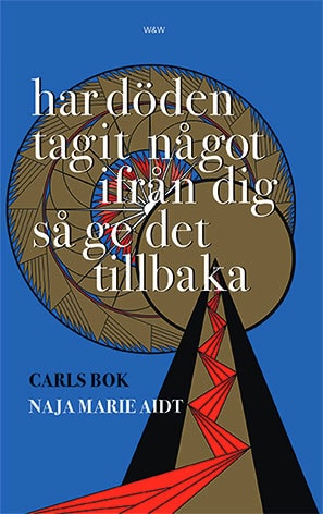 Naja Marie Aidt : Har döden tagit något ifrån dig så ge det tillbaka : Carls bok