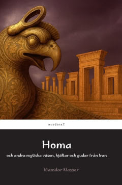 Namdar Nasser : Homa och andra mytiska väsen, hjältar och gudar från Iran