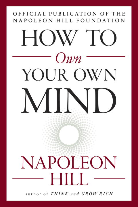 Napoleon Hill : How to Own Your Own Mind
