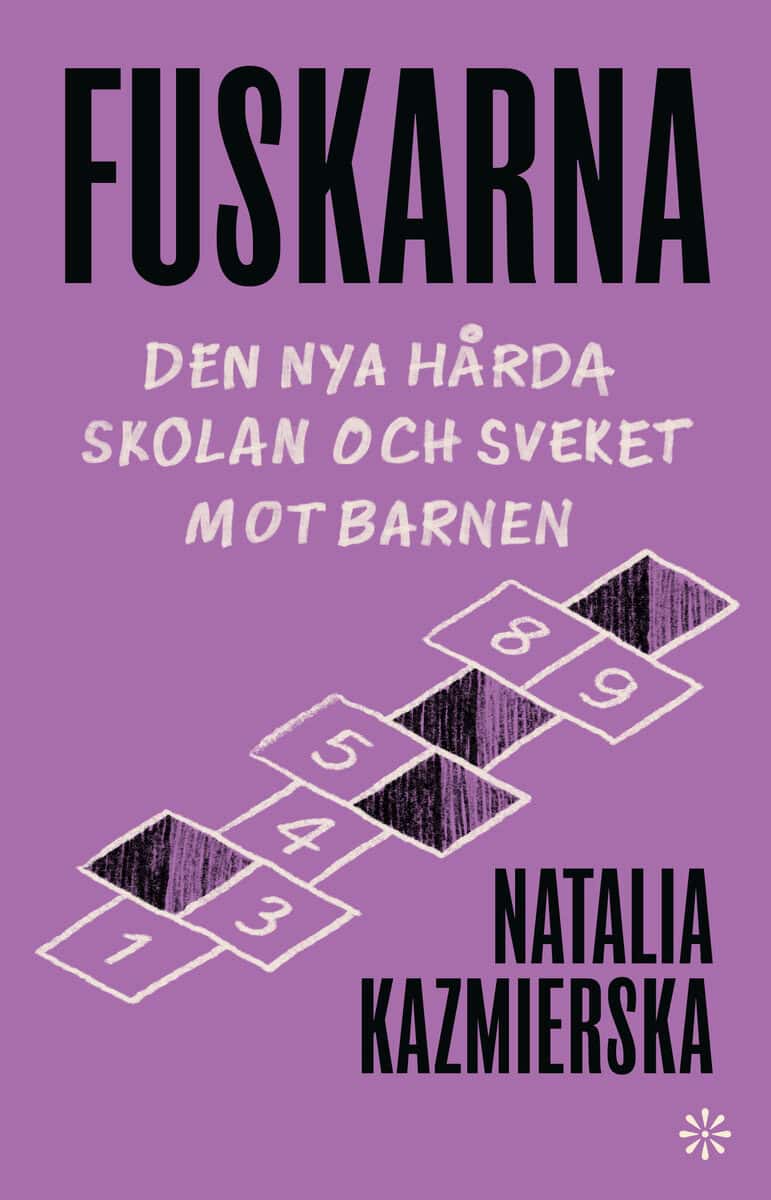 Natalia Kazmierska : Fuskarna : den nya hårda skolan och sveket mot barnen