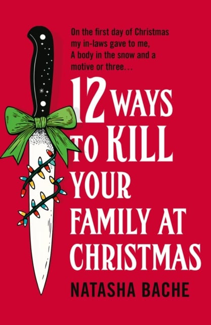 Natasha Bache : 12 Ways to Kill Your Family at Christmas