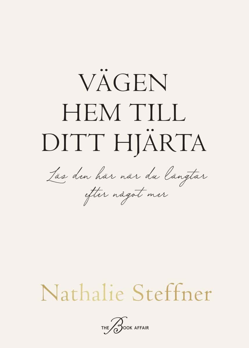 Nathalie Steffner : Vägen hem till ditt hjärta : läs den här när du längtar efter något mer