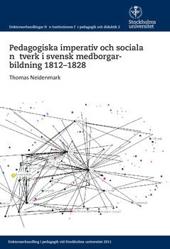 Neidenmark Thomas : Pedagogiska imperativ och sociala nätverk i svensk medborgarbildning 1812-1828