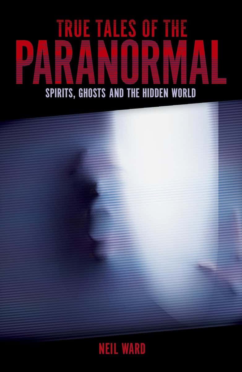Neil Ward : True Tales of the Paranormal