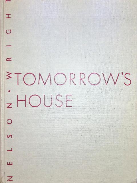 Nelson, George ; Wright, Henry : Tomorrow's house, A complete guide for the home-builder